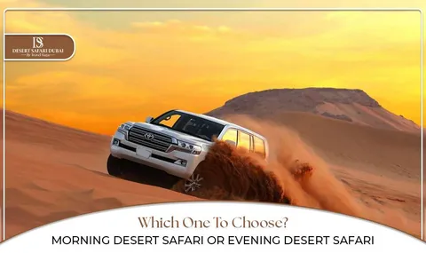 Choosing Between Morning And Evening Desert Safari